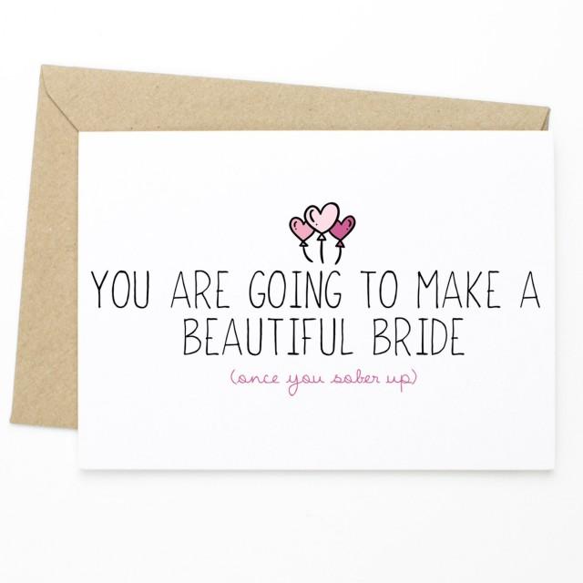 Funny Bachelorette Party Card You Are Going To Make A Beautiful Bride Once You Sober Up 1507